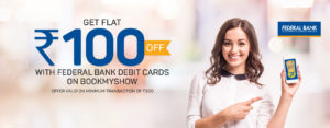 Bookmyshow- Get flat Rs 100 off on Min transaction of Rs 300 via Federal Bank Debit Cards